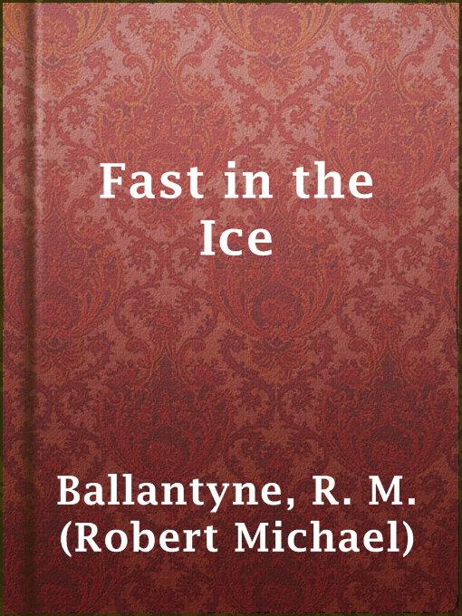 Title details for Fast in the Ice by R. M. (Robert Michael) Ballantyne - Available
